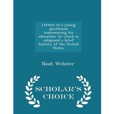 Letters to a Young Gentleman Commencing His Education: To Which Is Subjoined a Brief History of the Un..., Scholar's Choice