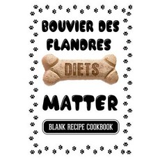 Bouvier Des Flandres Diets Matter：狗款食譜空白食譜食譜 7 X 10 100 空白食譜..., Createspace獨立發布平台