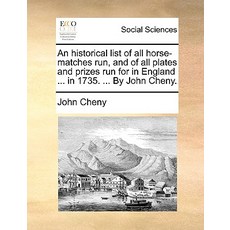 An Historical List of All Horse-Matches Run and of All Plates and Prizes Run for in England ... in 17..., Gale Ecco, Print Editions