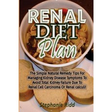 Renal Diet Plan: The Simple Natural Remedy Tips for Managing Kidney Disease Symptoms to Avoid Total Ki..., Createspace Independent Publishing Platform