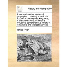 A New and Concise System of Geography; Containing a Particular Account of the Empires Kingdoms ... i..., Gale Ecco, Print Editions