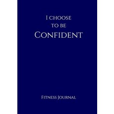 I Choose to Be Confident Fitness Journal: Navy 7x10 Fitness Personal Training Weight Loss and Exerc..., Createspace Independent Publishing Platform