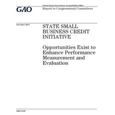 Small State Business Credit Initiative: Opportunities Exist to Enhance Performance Measurement and Eva..., Createspace Independent Publishing Platform