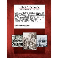 Embassy to the Eastern Courts of Cochin-China Siam and Muscat: In the U.S. Sloop-Of-War Peacock Dav..., Gale, Sabin Americana