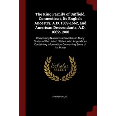 The King Family of Suffield Connecticut Its English Ancestry A.D. 1389-1662 and American Descendan..., Andesite Press