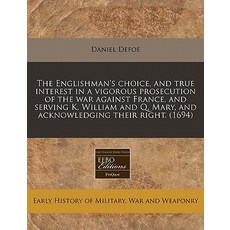The Englishman's Choice and True Interest in a Vigorous Prosecution of the War Against France and Se..., Proquest, Eebo Editions