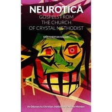 Neurotica: Gospels of the Church of Crystal Methodist: An Odyssey by Christian Addict and Lifetime Me..., Createspace Independent Publishing Platform