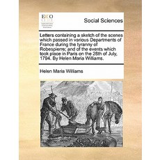 Letters Containing a Sketch of the Scenes Which Passed in Various Departments of France During the Tyr..., Gale Ecco, Print Editions