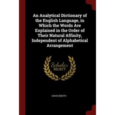 An Analytical Dictionary of the English Language in Which the Words Are Explained in the Order of The..., Andesite Press
