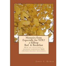 Memoirs from Especially for You! a Hilltop Bed & Breakfast: How We Developed a Premier Pampering B&b (..., Createspace Independent Publishing Platform