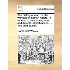 The History of Man: Or the Wonders of Human Nature in Relation to the Virtues Vices and Defects o..., Gale Ecco, Print Editions