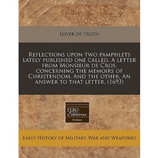 Reflections Upon Two Pamphlets Lately Published One Called a Letter from Monsieur de Cros Concerning..., Proquest, Eebo Editions