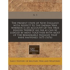 The Present State of New-England with Respect to the Indian War Wherein Is an Account of the True Reas..., Proquest, Eebo Editions