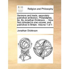 Sermons and Tracts Separately Published at Boston Philadelphia &C. by Jonathan Dickinson ... Now F..., Gale Ecco, Print Editions
