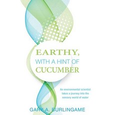 Earthy with a Hint of Cucumber: An Environmental Scientist's Journey Into the Sensory World of Water ..., Createspace Independent Publishing Platform