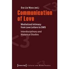 Communication of Love: Mediatized Intimacy from Love Letters to SMS. Interdisciplinary..., Transcript Verlag, Roswitha Gost, Sigrid Noke