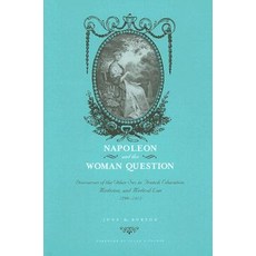 Napoleon and the Woman Question: Discourses of the Other Sex in French Education Medicine and Medica..., Texas Tech University Press