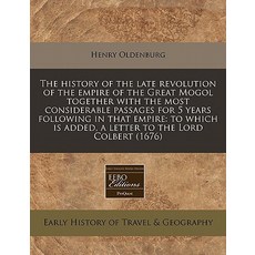 The History of the Late Revolution of the Empire of the Great Mogol Together with the Most Considerabl..., Proquest, Eebo Editions
