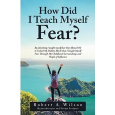 How Did I Teach Myself Fear?: By Admitting I Taught Myself Fear That Allowed Me to Unlock My Hidden Bl..., Balboa Press