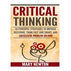 Critical Thinking: 50 Best Strategies to Think Smart and Clear: Get Logical Thinking and Improve Your..., Createspace Independent Publishing Platform