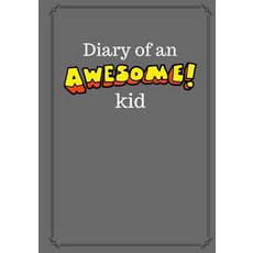 Diary of an Awesome Kid (Children's Journal): 100 Pages Lined Gray Skies - Creative Journal Notebook..., Createspace Independent Publishing Platform