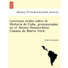 Lecciones Orales Sobre La Historia de Cuba Pronunciadas En El Ateneo Democra Tico Cubano de Nueva Yor..., British Library, Historical Print Editions