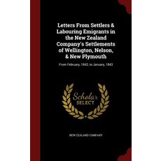 Letters from Settlers & Labouring Emigrants in the New Zealand Company's Settlements of Wellington Ne..., Andesite Press