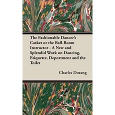 The Fashionable Dancer's Casket or the Ball-Room Instructor - A New and Splendid Work on Dancing Etiq..., Pomona Press