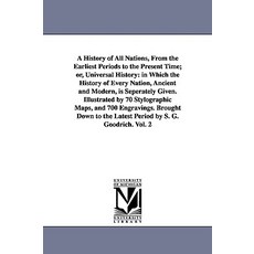 A History of All Nations from the Earliest Periods to the Present Time; Or Universal History: In Whi..., University of Michigan Library