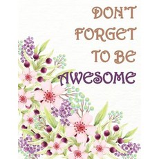 Don't Forget to Be Awsome: Floral Notebook Composition Book Journal 8.5 X 11 Inch 110 Page Wide Ru..., Createspace Independent Publishing Platform