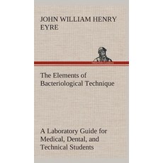 The Elements of Bacteriological Technique a Laboratory Guide for Medical Dental and Technical Studen..., Tredition Classics