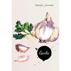 Recipe Journal: Watercolor Garlic Cooking Journal Lined and Numbered Blank Cookbook 6 X 9 180 Pages ..., Createspace Independent Publishing Platform