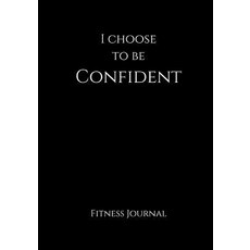 I Choose to Be Confident Fitness Journal: Black 7x10 Fitness Personal Training Weight Loss and Exer..., Createspace Independent Publishing Platform