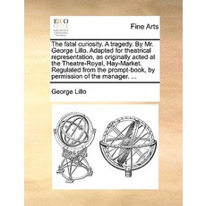 The Fatal Curiosity. a Tragedy. by Mr. George Lillo. Adapted for Theatrical Representation as Origina..., Gale Ecco, Print Editions