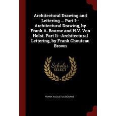 Architectural Drawing and Lettering ... Part I--Architectural Drawing by Frank A. Bourne and H.V. Von..., Andesite Press