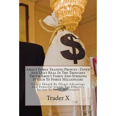 About Forex Trading Profits: Down and Ugly Real in the Trenches Truth about Forex and Striking It Rich..., Createspace