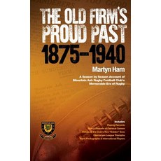 The Old Firm's Proud Past 1875-1940 - A Season by Season Account of Mountain Ash Rugby Football Club's...