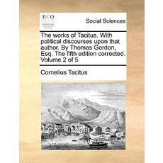 The Works of Tacitus. with Political Discourses Upon That Author. by Thomas Gordon Esq. the Fifth Edi..., Gale Ecco, Print Editions