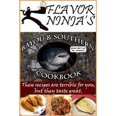 Flavor Ninja's Bayou & Southern Cookbook: These Recipes Are Terrible for You But They Taste Great Pa..., Createspace Independent Publishing Platform