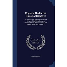 England Under the House of Hanover: Its History and Condition During the Reigns of the Three Georges ..., Sagwan Press