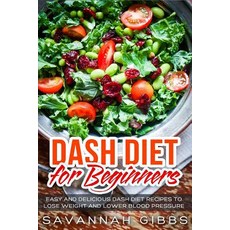 Dash Diet for Beginners: Easy and Delicious Dash Diet Recipes to Lose Weight and Lower Blood Pressure ..., Createspace Independent Publishing Platform