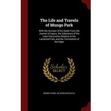 The Life and Travels of Mungo Park: With the Account of His Death from the Journal of Isaaco the Subs..., Andesite Press