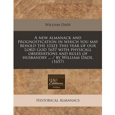 A New Almanack and Prognostication in Which You May Behold the State This Year of Our Lord God 1657 wi..., Proquest, Eebo Editions