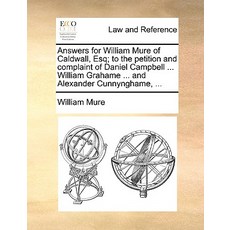 Answers for William Mure of Caldwall Esq; To the Petition and Complaint of Daniel Campbell ... Willia..., Gale Ecco, Print Editions
