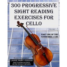 300 Progressive Sight Reading Exercises for Cello Large Print Version: Part One of Two Exercises 1-15..., Createspace Independent Publishing Platform