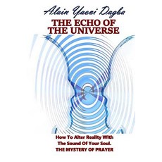 The Echo of the Universe: How to Alter Reality with the Sound of Your Soul. the Mystery of Prayer Pap..., Createspace Independent Publishing Platform