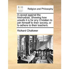 A Caveat Against the Methodists. Shewing How Unsafe It Is for Any Christian to Join Himself to Their S..., Gale Ecco, Print Editions