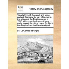 Travels Through Denmark and Some Parts of Germany: By Way of Journal in the Retinue of the English Env..., Gale Ecco, Print Editions