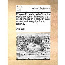 Proposals Humbly Offer'd to the Parliament for Remedying the Great Charge and Delay of Suits at Law ..., Gale Ecco, Print Editions