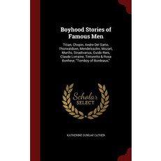 Boyhood Stories of Famous Men: Titian Chopin Andre del Sarto Thorwaldsen Mendelssohn Mozart Muri..., Andesite Press
